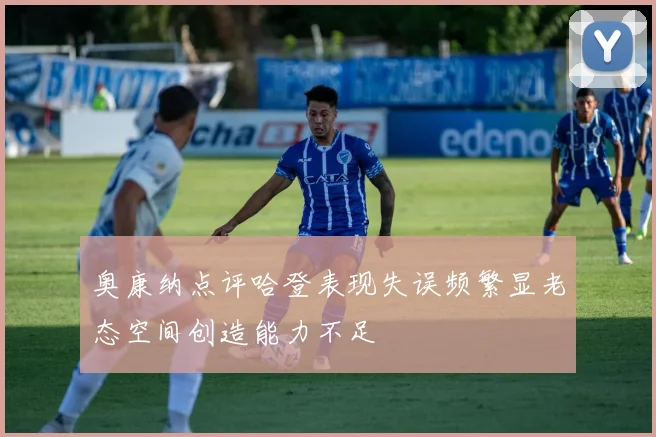 奥康纳点评哈登表现失误频繁显老态空间创造能力不足