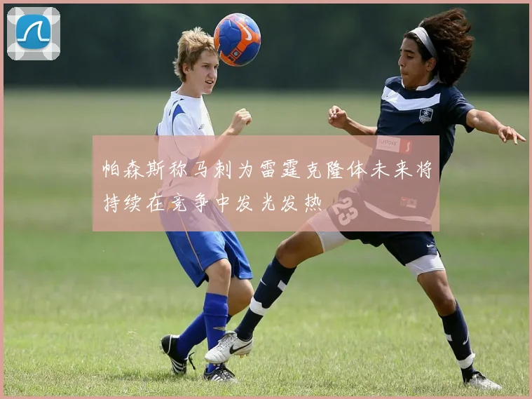 帕森斯称马刺为雷霆克隆体未来将持续在竞争中发光发热